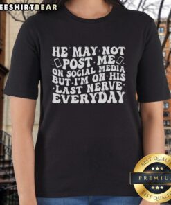 Original He May Not Post Me Ladies Tee, showcasing a stylish design perfect for expressing relationship humor.