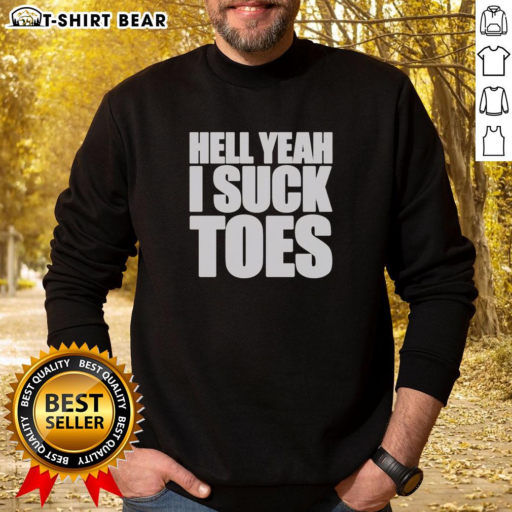 Original Hell Yeah I Suck Toes Sweatshirt Original Hell Yeah I Suck Toes Sweatshirt featuring bold text on a cozy, stylish design perfect for casual wear.