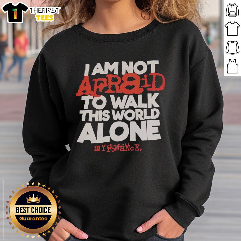 original-i-am-not-afraid-to-walk-this-world-alone-my-chemical-romance-sweatshirt My Chemical Romance sweatshirt featuring 'I Am Not Afraid To Walk This World Alone' design, perfect for fans.