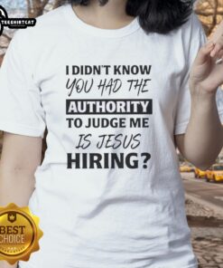 Original 'I Didn't Know You Had The Authority To Judge Me' Jesus Hiring Ladies Tee, showcasing a stylish graphic design.