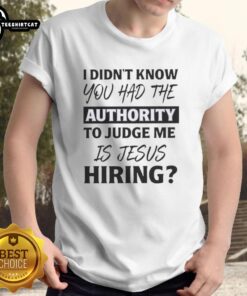 Funny 'I Didn't Know You Had The Authority To Judge Me Is Jesus Hiring' T-Shirt design for casual wear and gifts.