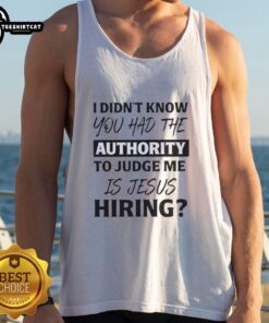 Original 'I Didn't Know You Had The Authority To Judge Me' Jesus Hiring Text Tank Top for stylish, faith-inspired fashion.