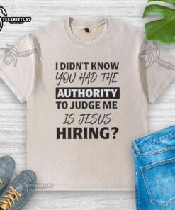 Alt Text: Original 'I Didn't Know You Had The Authority To Judge Me' Jesus Hiring T-Shirt in washed design for casual wear.