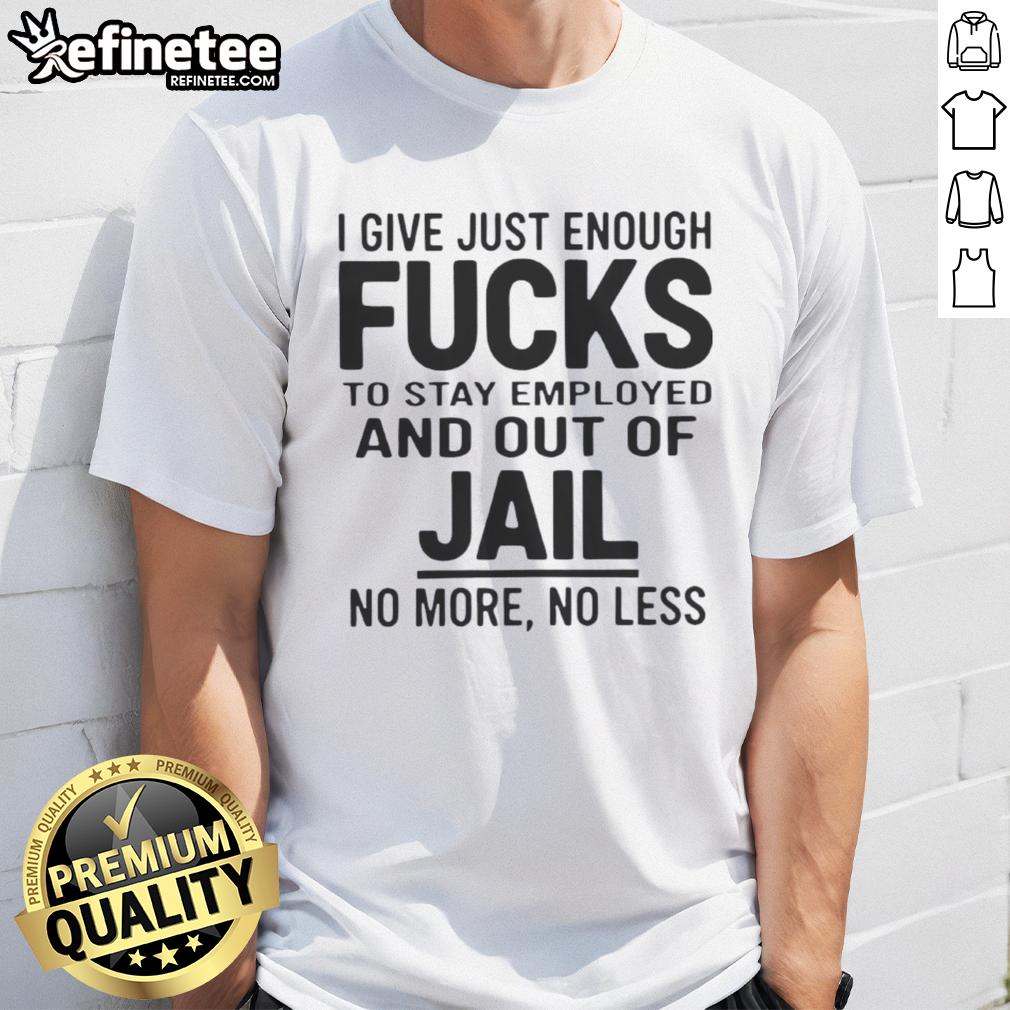 original-i-give-just-enough-fucks-to-stay-employed-and-out-of-jail-no-more-no-less-t-shirt-1 Alt Text: Original I Give Just Enough Fucks To Stay Employed And Out Of Jail T-Shirt design featuring bold typography.