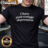 Original I Have Post-Cottage Depression T-Shirt featuring a humorous design for cottage enthusiasts.