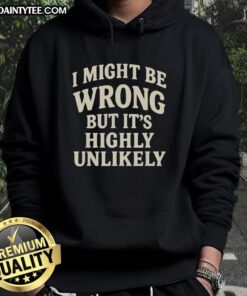 Original 'I Might Be Wrong But It's Highly Unlikely' Hoodie showcasing a stylish design and casual fit for all occasions.