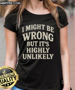 Original I Might Be Wrong But It's Highly Unlikely Ladies Tee featuring a stylish design for casual wear.