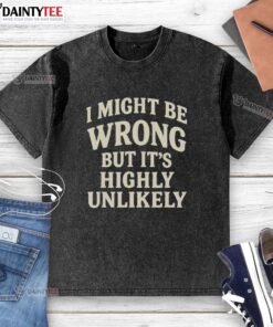 Alt Text: Original I Might Be Wrong But It's Highly Unlikely washed t-shirt in soft cotton, perfect for casual wear.