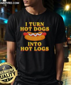 Alt Text: Funny I Turn Hot Dogs Into Hot Logs T-Shirt design featuring playful graphics and bold text for food lovers.