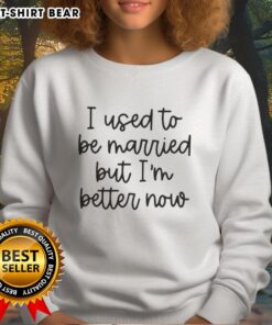 Alt Text: Original 'I Used to Be Married But I'm Better Now' sweatshirt displayed on a hanger, perfect for casual wear.