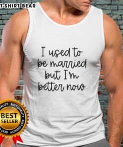 Original I Used To Be Married But I'm Better Now tank top design featuring bold text on a stylish background.