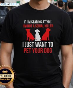 Alt Text: Original If I'm Staring At You I'm Not A Serial Killer T-Shirt featuring a humorous dog-loving design.