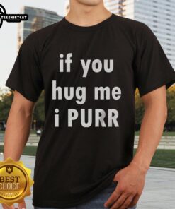 Alt Text: Original If You Hug Me I Purr T-Shirt featuring a playful cat graphic, perfect for cat lovers and casual wear.