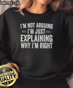 Original 'I'm Not Arguing, I'm Just Explaining Why I'm Right' Engineer Sweatshirt, perfect for engineers and tech enthusiasts.