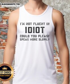 Bold tank top featuring 'I'm Not Fluent in Idiot, Please Speak More Slowly' graphic for casual, humorous wear.