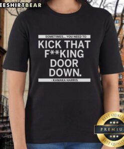 Alt Text: Original Kamala Harris 'Sometimes You Need To Kick That F*ing Door Down' Ladies Tee showcasing empowerment and style.