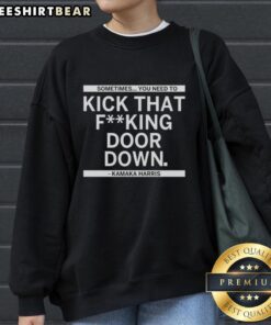 Original Kamala Harris sweatshirt featuring the quote 'Sometimes You Need To Kick That F*cking Door Down' design.