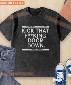 Alt Text: Original Kamala Harris 'Sometimes You Need To Kick That Fking Door Down' washed t-shirt in soft fabric.