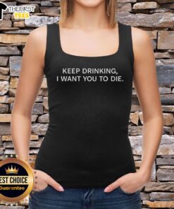 Original Keep Drinking I Want You To Die Tank Top showcasing bold text design on a stylish black background.