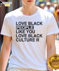 Alt Text: Original Love Black People Like You Love Black Culture R T-Shirt featuring bold graphics and vibrant colors.