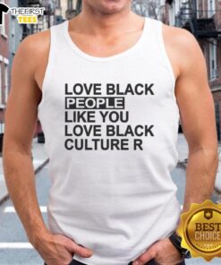 Original Love Black People Like You Love Black Culture R Tank Top showcasing a vibrant design celebrating Black culture.