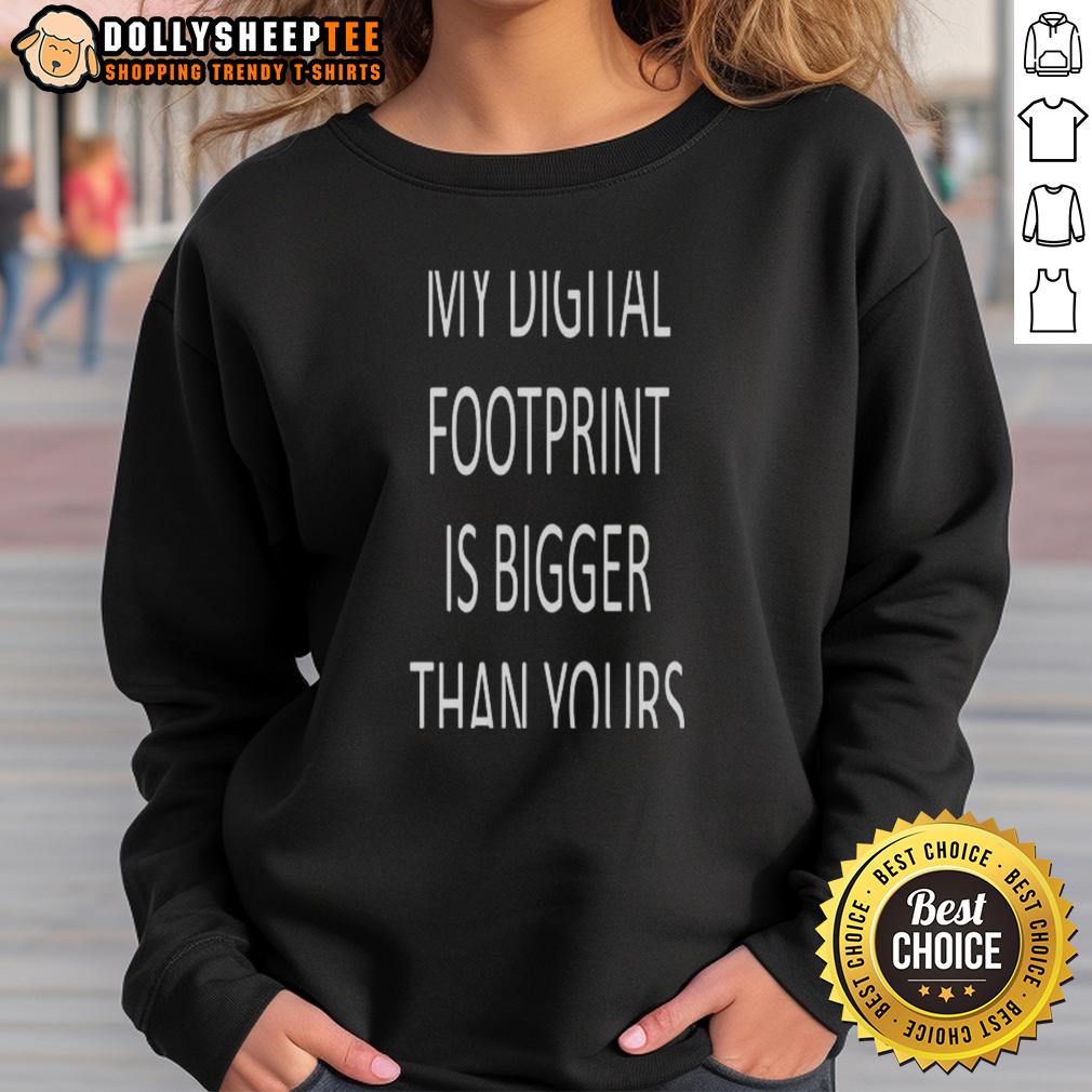 Original My Digital Footprint Is Bigger Than Yours Letter Sweatshirt Original My Digital Footprint Is Bigger Than Yours letter sweatshirt in black, trendy and stylish for casual wear.