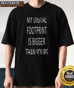 Original My Digital Footprint Is Bigger Than Yours letter T-shirt featuring bold text and trendy design.