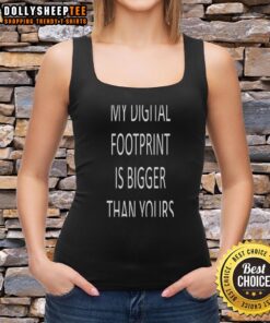 Original My Digital Footprint Is Bigger Than Yours letter tank top featuring bold text on a stylish design.