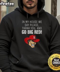 Original Nebraska Cornhusker hoodie featuring 'In My House We Say Please, Thank You, and Go Big Red' design.