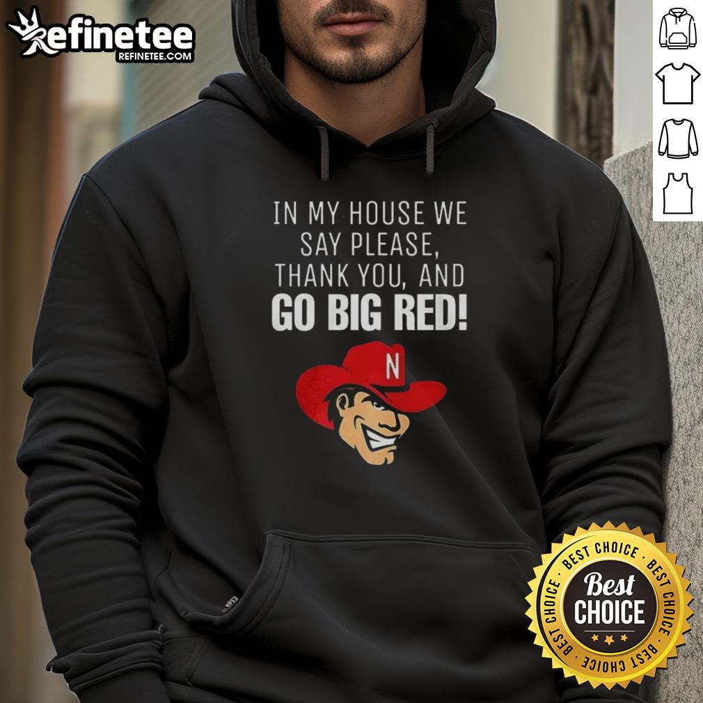 original-nebraska-cornhusker-in-my-house-we-say-please-thank-you-and-go-big-red-hoodie Original Nebraska Cornhusker hoodie featuring 'In My House We Say Please, Thank You, and Go Big Red' design.