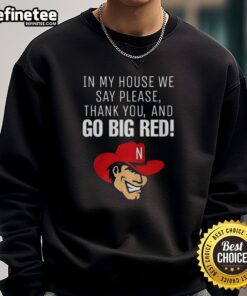Original Nebraska Cornhusker sweatshirt featuring 'In My House We Say Please, Thank You, and Go Big Red' design.