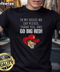 Original Nebraska Cornhusker T-shirt featuring 'In My House We Say Please Thank You And Go Big Red' slogan.