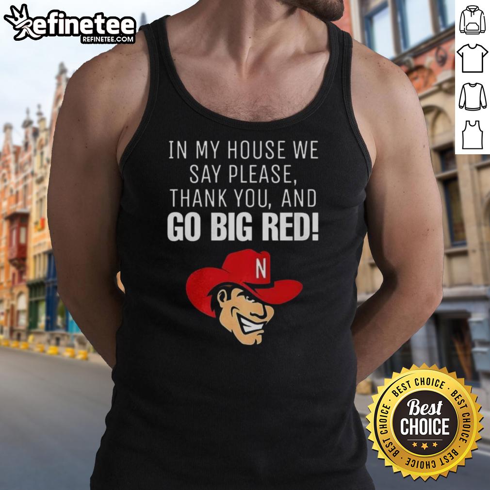 original-nebraska-cornhusker-in-my-house-we-say-please-thank-you-and-go-big-red-tank-top Original Nebraska Cornhusker tank top featuring 'In My House We Say Please, Thank You, and Go Big Red' slogan.