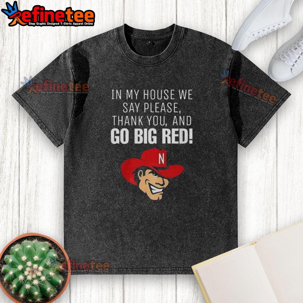 original-nebraska-cornhusker-in-my-house-we-say-please-thank-you-and-go-big-red-washed-t-shirt Original Nebraska Cornhusker washed t-shirt featuring 'In my house we say please, thank you, and Go Big Red' slogan.