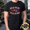 Alt Text: Original New England Patriots Football 'We All We Got We All We Need' Super Bowl T-Shirt in blue and red design.