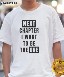 Original Next Chapter I Want To Be The One T-Shirt design featuring bold typography on a stylish casual tee.