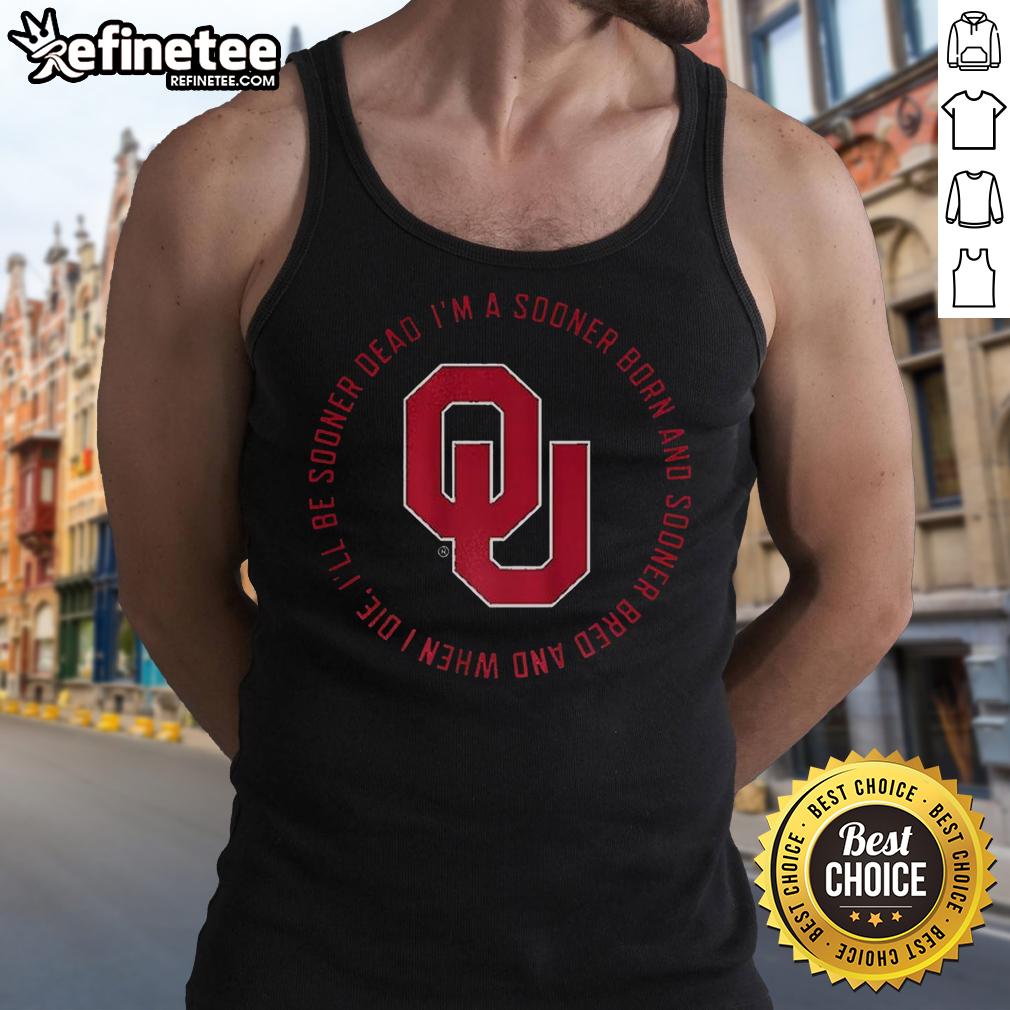 original-oklahoma-sooners-fight-song-im-a-sooner-born-and-sooner-bred-and-when-i-die-ill-be-sonder-dead-tank-top Original Oklahoma Sooners Fight Song tank top featuring 'I'm a Sooner Born and Sooner Bred' design for fans.