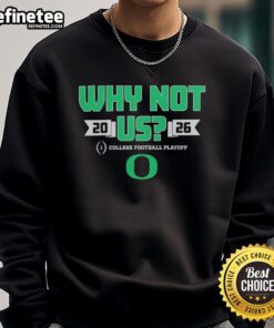 Original Oregon Ducks Football 2026 CFP 'Why Not Us' sweatshirt featuring team colors and logo for fans.