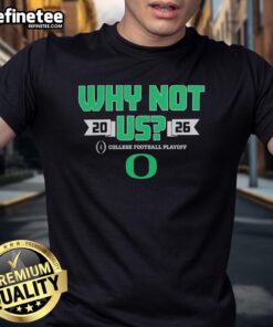 Alt Text: Original Oregon Ducks Football 2026 CFP Why Not Us T-Shirt featuring team colors and logo for fans and supporters.