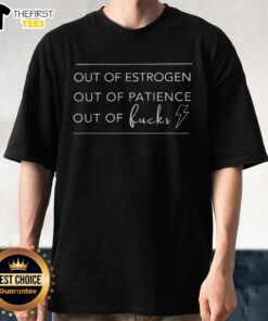 Alt Text: Original Out Of Estrogen Out Of Patience Out Of Fcks T-Shirt design featuring bold text on a stylish tee.
