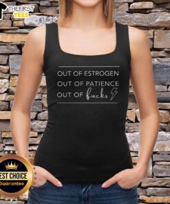 Original Out Of Estrogen Out Of Patience Out Of F*cks tank top, featuring bold text on a stylish women's sleeveless shirt.