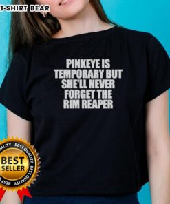 Alt Text: Original Pinkeye is Temporary but Shell Never Forget The Rim Reaper Letter Ladies Tee displayed on a model.