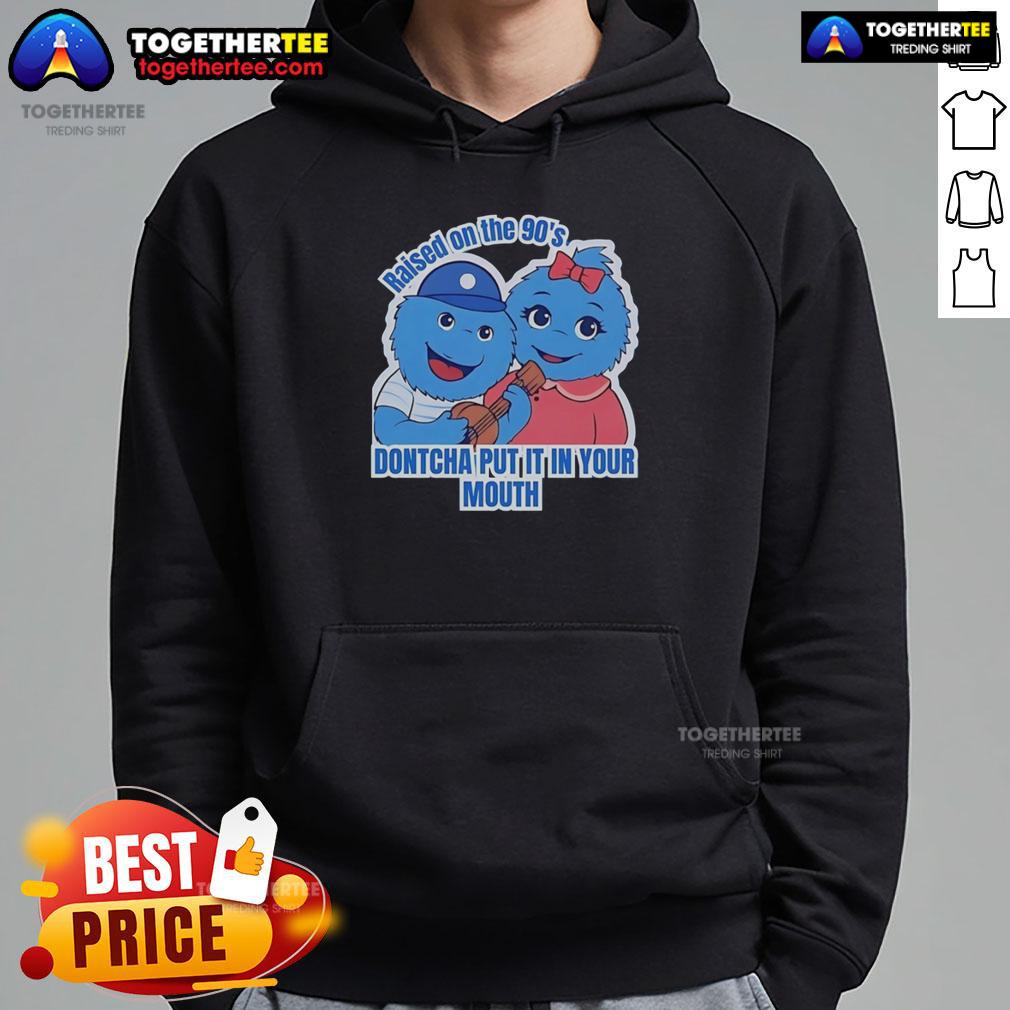 Original Raised On The 90'S Dontcha Put It In Your Mouth Hoodie Alt Text: Original Raised On The 90s Don'tcha Put It In Your Mouth Hoodie featuring colorful retro graphics and a cozy design.