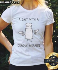 Original Salt holding two guns wearing 'A Salt With A Deadly Weapon' ladies tee, perfect for quirky fashion lovers.
