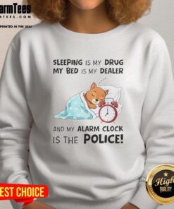 Cozy sweatshirt featuring the phrase 'Sleeping Is My Drug, My Bed Is My Dealer, My Alarm Clock Is The Police'.