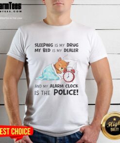 Alt Text: Original 'Sleeping Is My Drug, My Bed Is My Dealer, My Alarm Clock Is The Police' T-Shirt design for sleep lovers.