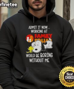 Alt Text: Original Snoopy and Woodstock hoodie with text Admit It, Now Working at Family Dollar Would Be Boring Without Me.