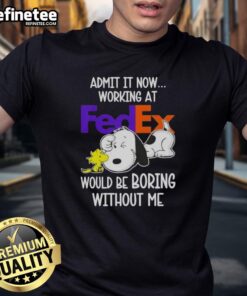 Original Snoopy and Woodstock T-shirt: 'Admit It, Now Working at FedEx Would Be Boring Without Me' design.