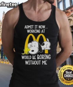 Original Snoopy and Woodstock tank top: 'Admit It, Now Working at McDonald's Would Be Boring Without Me' design.