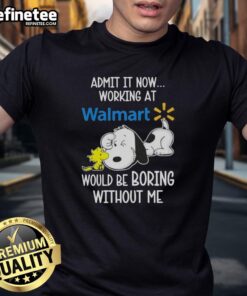 Alt Text: Original Snoopy and Woodstock t-shirt: 'Admit It, Now Working at Walmart Would Be Boring Without Me' design.